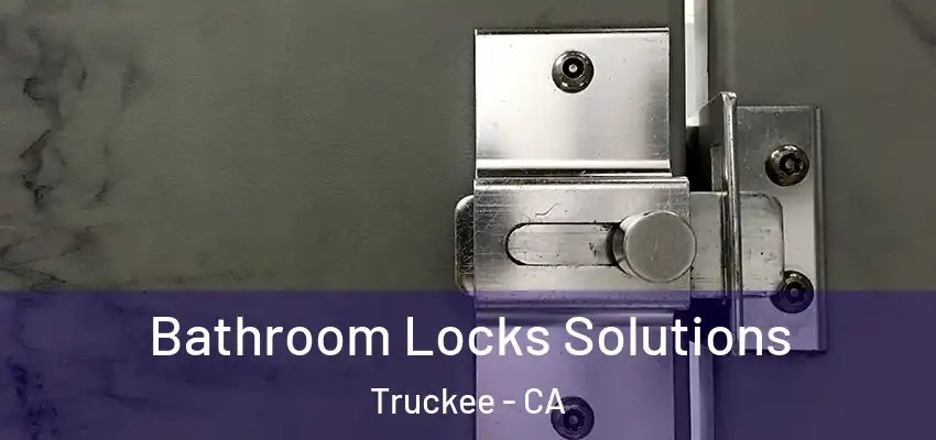 Bathroom Locks Solutions Truckee - CA