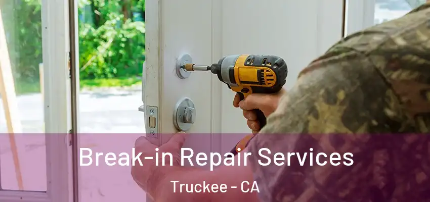 Break-in Repair Services Truckee - CA